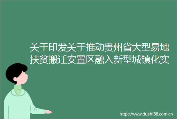关于印发关于推动贵州省大型易地扶贫搬迁安置区融入新型城镇化实现医疗卫生事业高质量发展的工作方案的通知