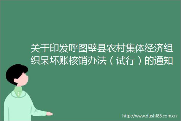 关于印发呼图壁县农村集体经济组织呆坏账核销办法（试行）的通知