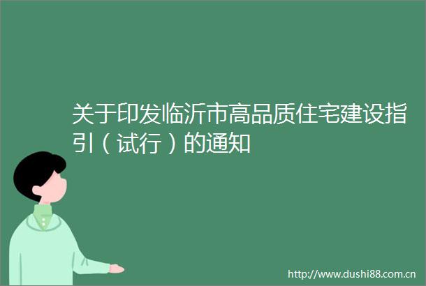 关于印发临沂市高品质住宅建设指引（试行）的通知