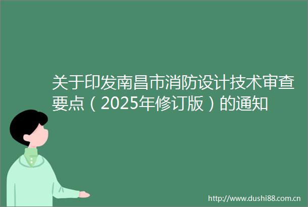 关于印发南昌市消防设计技术审查要点（2025年修订版）的通知
