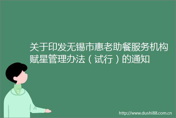 关于印发无锡市惠老助餐服务机构赋星管理办法（试行）的通知