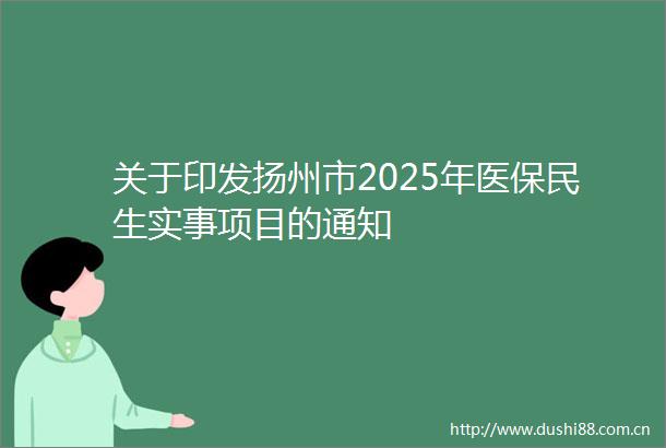 关于印发扬州市2025年医保民生实事项目的通知