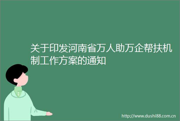 关于印发河南省万人助万企帮扶机制工作方案的通知