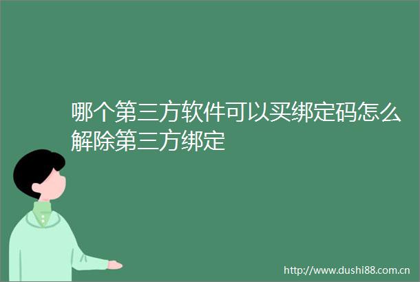 哪个第三方软件可以买绑定码怎么解除第三方绑定