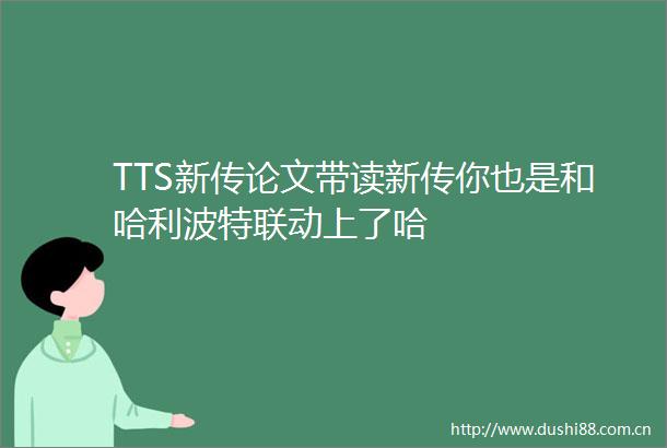 TTS新传论文带读新传你也是和哈利波特联动上了哈