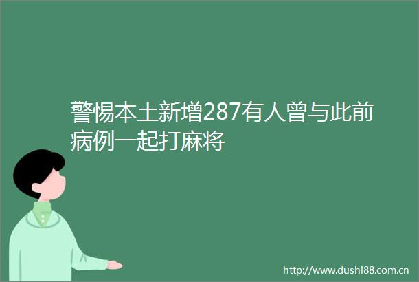 警惕本土新增287有人曾与此前病例一起打麻将
