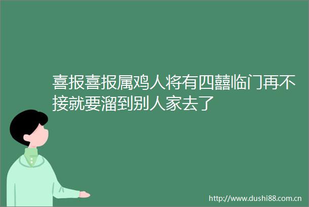 喜报喜报属鸡人将有四囍临门再不接就要溜到别人家去了