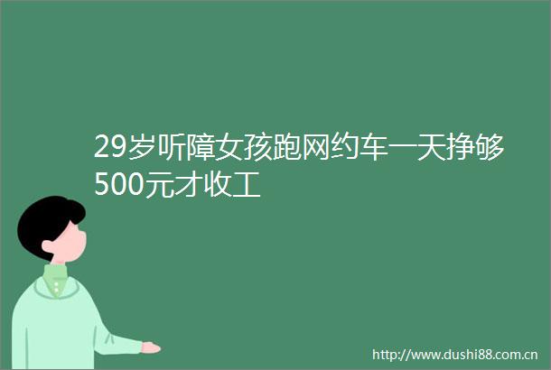 29岁听障女孩跑网约车一天挣够500元才收工