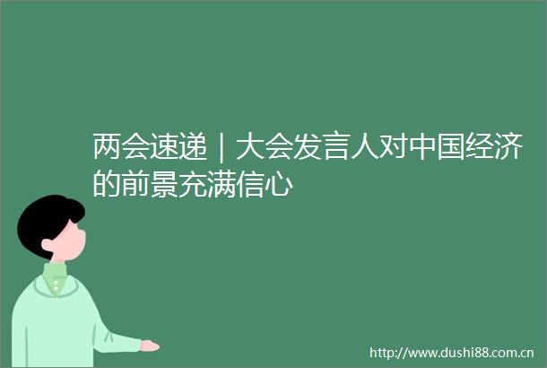 两会速递｜大会发言人对经济的前景充满信心