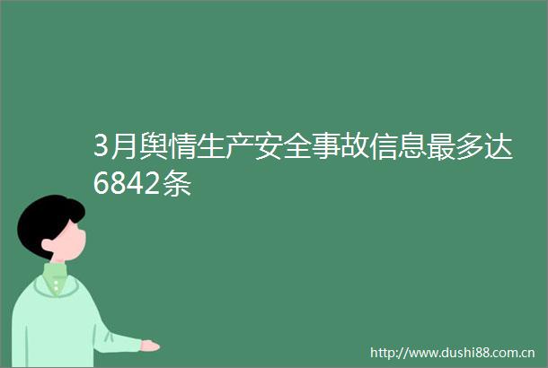3月舆情生产安全事故信息最多达6842条