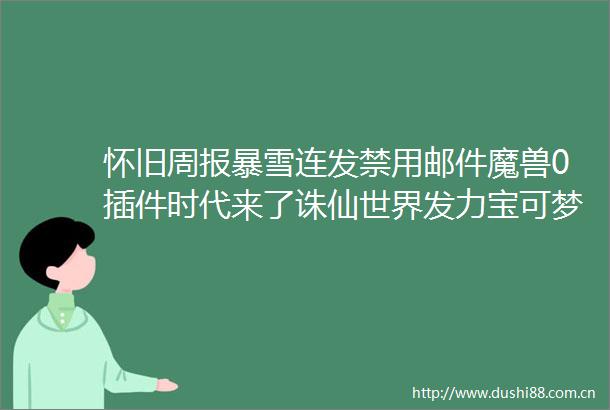 怀旧周报暴雪连发禁用邮件魔兽0插件时代来了诛仙世界发力宝可梦对战