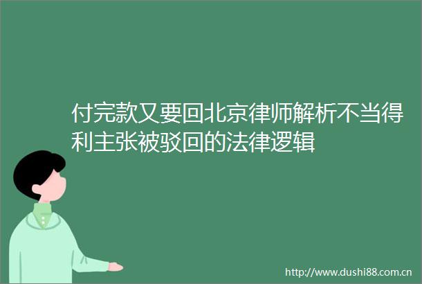 付完款又要回北京律师解析不当得利主张被驳回的逻辑