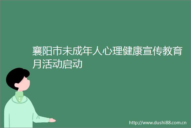 襄阳市未成年人心理健康宣传教育月活动启动