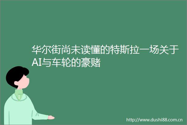 华尔街尚未读懂的特斯拉一场关于AI与车轮的豪赌