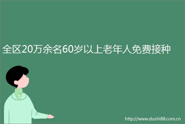 全区20万余名60岁以上老年人免费接种