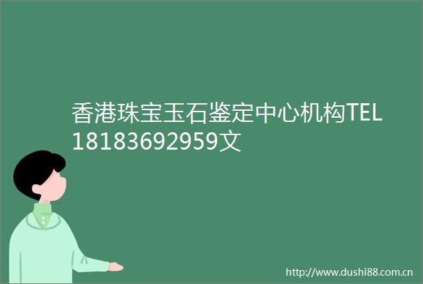 香港珠宝玉石鉴定中心机构TEL18183692959文