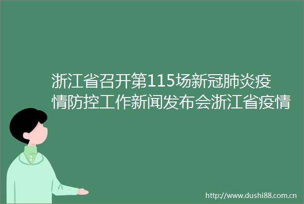 浙江省召开第115场新冠肺炎疫情防控工作新闻发布会浙江省疫情总体趋于平稳