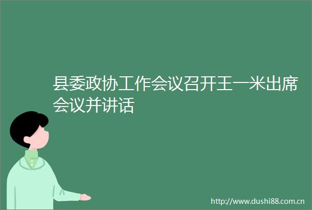 县委政协工作会议召开王一米出席会议并讲话