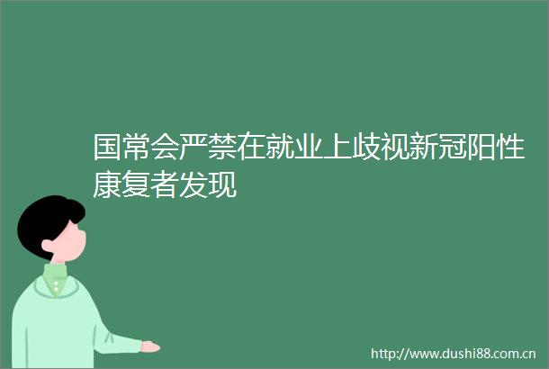 国常会严禁在就业上歧视新冠阳性康复者发现