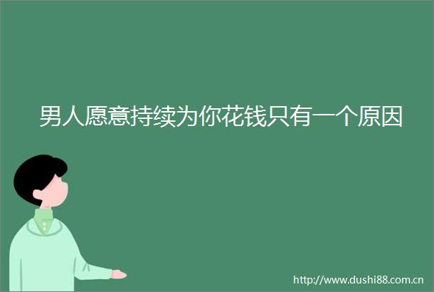 男人愿意持续为你花钱只有一个原因
