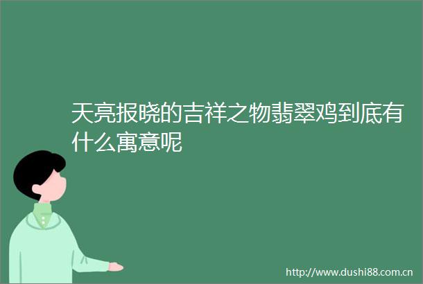 天亮报晓的吉祥之物翡翠鸡到底有什么寓意呢