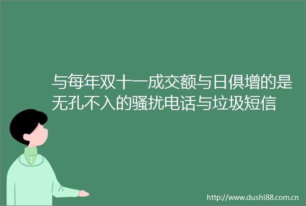 与每年双十一成交额与日俱增的是无孔不入的骚扰电话与垃圾短信
