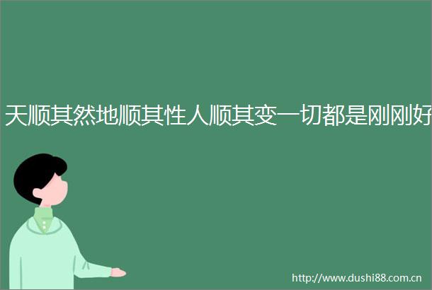 天顺其然地顺其性人顺其变一切都是刚刚好