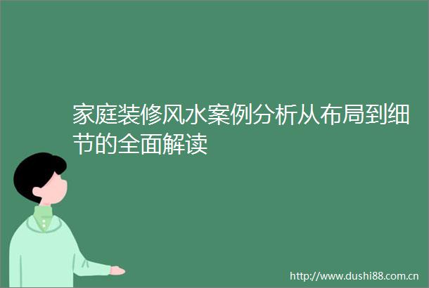 家庭装修风水案例分析从布局到细节的全面解读
