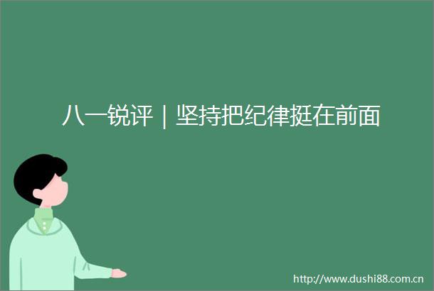 八一锐评｜坚持把纪律挺在前面