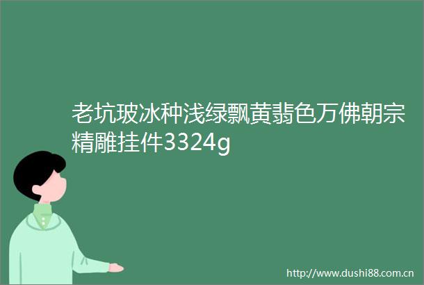 老坑玻冰种浅绿飘黄翡色万佛朝宗精雕挂件3324g
