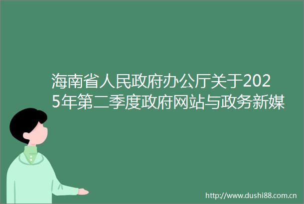 海南省办公厅关于2025年第二季度网站与政务新媒体检查抽查情况的通报