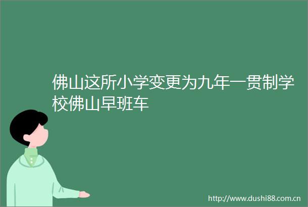 佛山这所小学变更为九年一贯制学校佛山早班车