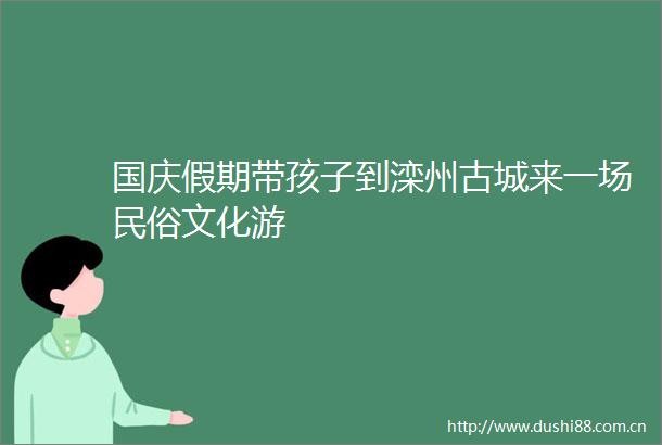 国庆假期带孩子到滦州古城来一场民俗文化游