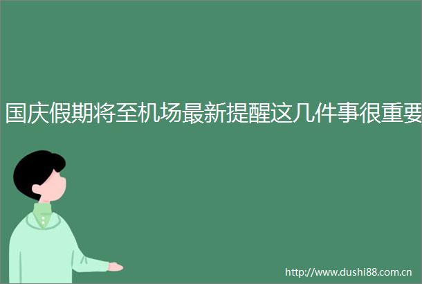 国庆假期将至机场最新提醒这几件事很重要