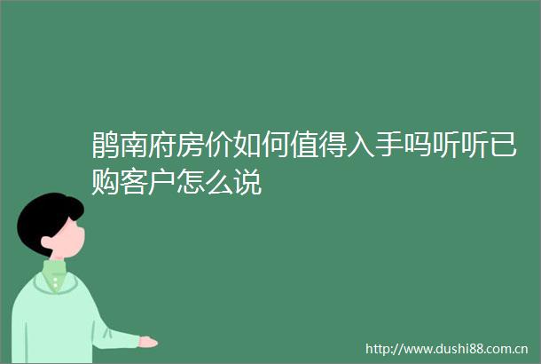 鹃南府房价如何值得入手吗听听已购客户怎么说