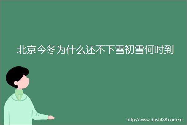 北京今冬为什么还不下雪初雪何时到