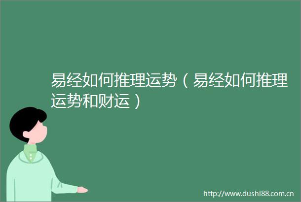 易经如何推理运势（易经如何推理运势和财运）