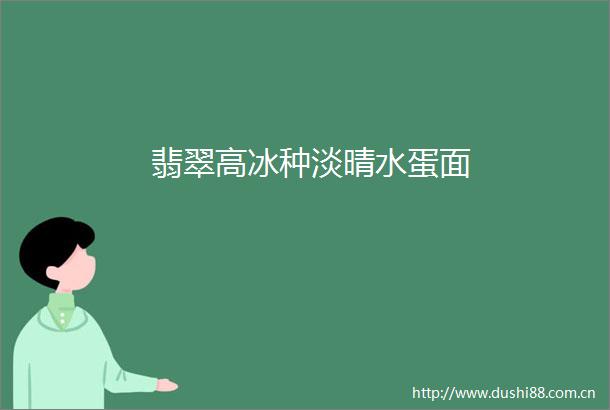 翡翠高冰种淡晴水蛋面