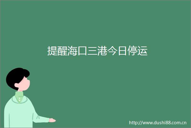 提醒海口三港今日停运