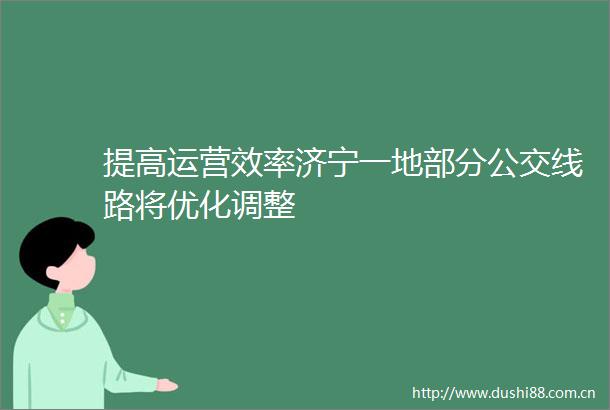 提高运营效率济宁一地部分公交线路将优化调整