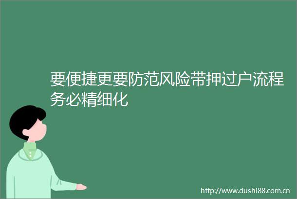要便捷更要防范风险带押过户流程务必精细化
