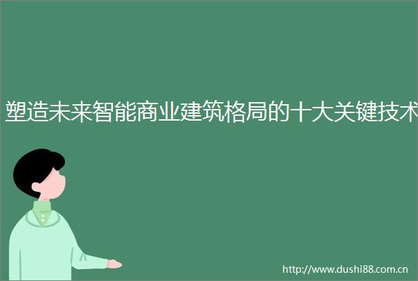 塑造未来智能商业建筑格局的十大关键技术