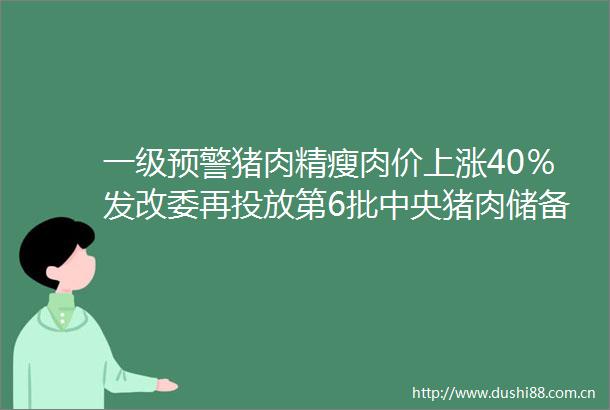 一级预警猪肉精瘦肉价上涨40％发改委再投放第6批中央猪肉储备