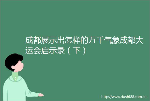 成都展示出怎样的万千气象成都大运会启示录（下）