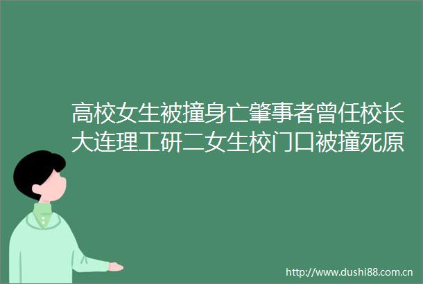 高校女生被撞身亡肇事者曾任校长大连理工研二女生校门口被撞死原因现场图肇事者邹某岩为同校老师