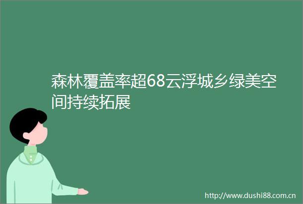 森林覆盖率超68云浮城乡绿美空间持续拓展