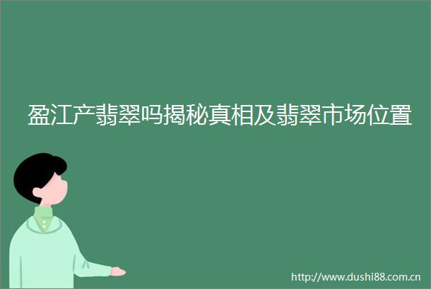 盈江产翡翠吗揭秘真相及翡翠市场位置