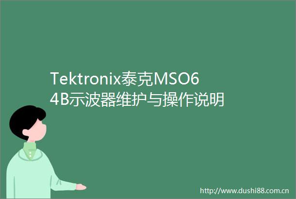 Tektronix泰克MSO64B示波器维护与操作说明