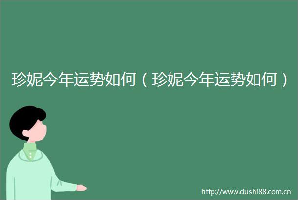 珍妮今年运势如何（珍妮今年运势如何）