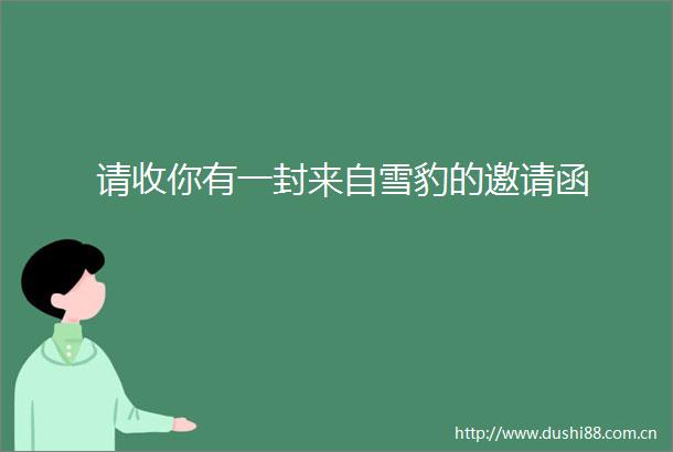 请收你有一封来自雪豹的邀请函